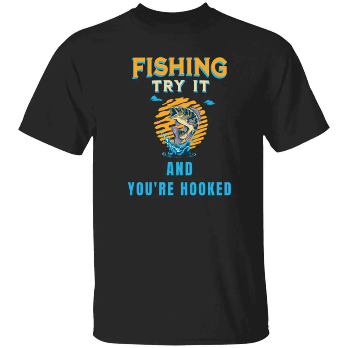 Fishing Try It And You're Hooked k T-Shirt